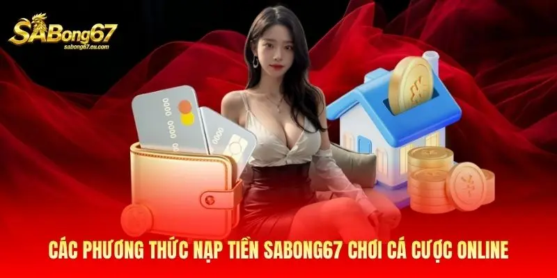 Các phương thức nạp tiền Sabong67 chơi cá cược online Các phương thức nạp tiền Sabong67 chơi cá cược online