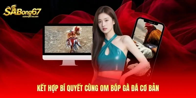 Kết hợp bí quyết cùng om bóp gà đá cơ bản