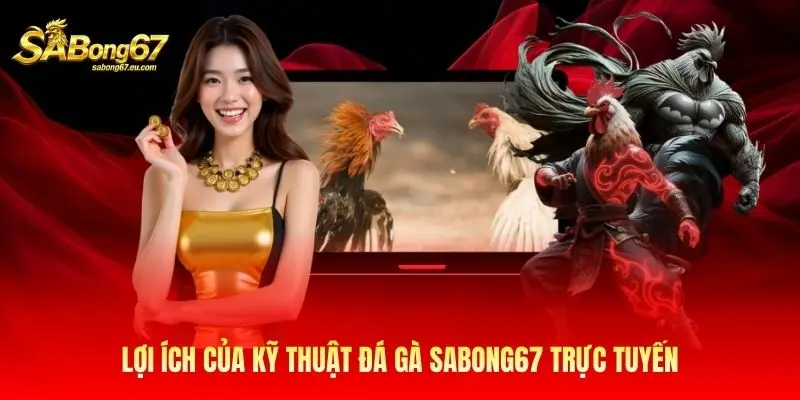 Lợi ích của kỹ thuật đá gà Sabong67 trực tuyến