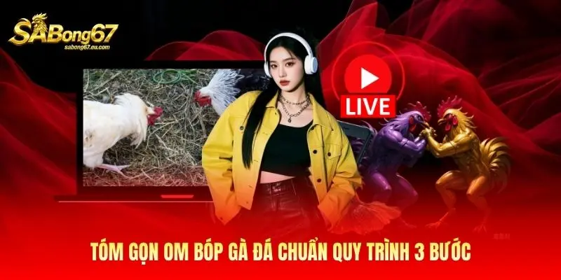 Tóm gọn om bóp gà đá chuẩn quy trình 3 bước